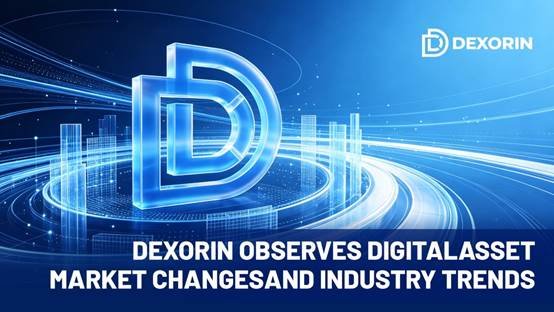 DEXORIN 洞察数字资产市场变化，关注行业发展趋势 从市场环境、用户需求与产业变化出发，探索数字资产领域未来发展方向